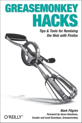 Greasemonkey Hacks: Tips & Tools for Remixing the Web with Firefox Cover Image