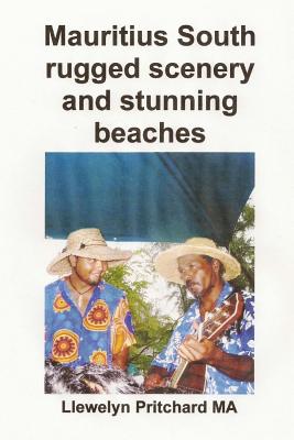 Mauritius South Rugged Scenery and Stunning Beaches: A Souvenir Collection of Colour Photographs with Captions By Llewelyn Pritchard Cover Image