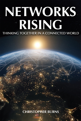 Networks Rising: Thinking Together in a Connected World By Christopher Burns Cover Image