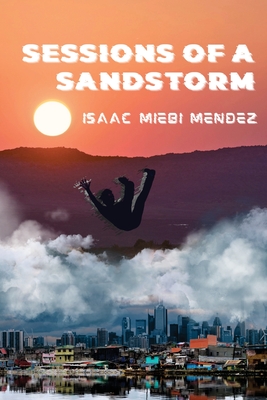 Sessions of a Sandstorm By Isaac Miebi Mendez Cover Image
