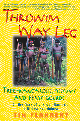 Throwim Way Leg: Tree-Kangaroos, Possums, and Penis Gourds By Tim Flannery Cover Image