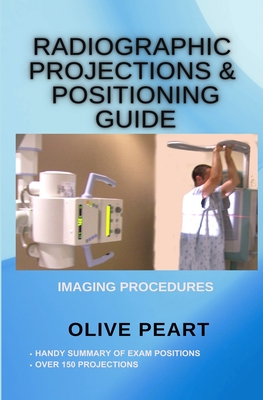 Radiographic Projections & Positioning Guide By Olive Peart Cover Image