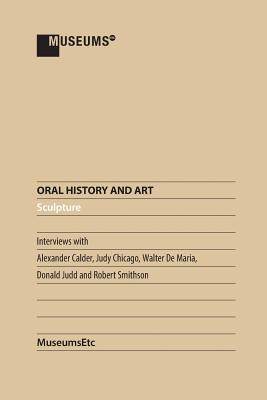 Oral History and Art: Sculpture By Alexander Calder (Contribution by), Judy Chicago (Contribution by), Walter de Maria (Contribution by) Cover Image