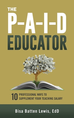 The PAID Educator: 10 Professional Ways to Supplement Your Teaching Salary Cover Image