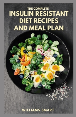 The Complete Insulin Resistant Diet Recipes and Meal Plan: Guide To Loosing Weight And Preventing Diabetes Cover Image