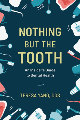 Nothing But the Tooth: An Insider's Guide to Dental Health By Teresa Yang Cover Image