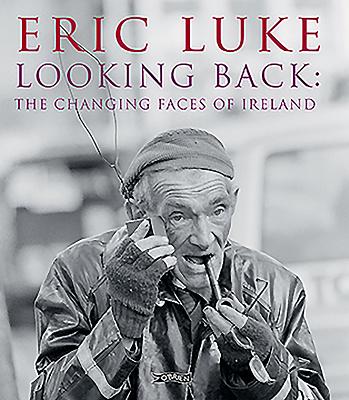 Looking Back: The Changing Faces of Ireland By Eric Luke Cover Image