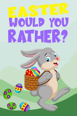 Easter Would You Rather?: A Hilarious Interactive Game Book for Kids And Teens (Easter Basket Stuffer Gift Ideas for Boys and Girls)