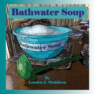 Bathwater Soup: By London J. Maddison By London J. Maddison Cover Image