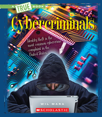 Cybercriminals (A True Book: The New Criminals) (Library Edition) (A True Book (Relaunch)) By Wil Mara Cover Image