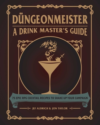 Düngeonmeister: 75 Epic RPG Cocktail Recipes to Shake Up Your Campaign (Düngeonmeister Series)