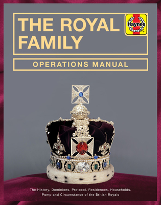 The Royal Family Operations Manual: The History, Dominions, Protocol, Residences, Households, Pomp and Circumstance of the British Royals