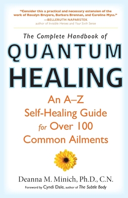 The Complete Handbook of Quantum Healing: An A-Z Self-Healing Guide for Over 100 Common Ailments By Deanna M. Minich PhD CN, Cyndi Dale (Foreword by) Cover Image