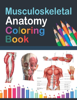 Musculoskeletal Anatomy Coloring Book: Incredibly Detailed Self-Test Muscular System Coloring Book for Human Anatomy Students & Teachers Human Anatomy Cover Image