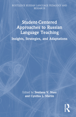 Student-Centered Approaches to Russian Language Teaching: Insights, Strategies, and Adaptations (Routledge Russian Language Pedagogy and Research)