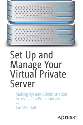 Set Up and Manage Your Virtual Private Server: Making System Administration Accessible to Professionals Cover Image