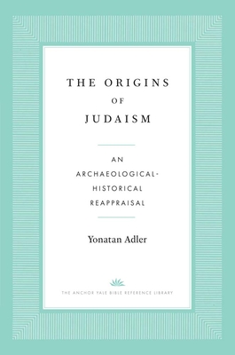 The Origins of Judaism: An Archaeological-Historical Reappraisal (The Anchor Yale Bible Reference Library) Cover Image