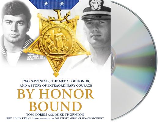 By Honor Bound: Two Navy SEALs, the Medal of Honor, and a Story of Extraordinary Courage By Tom Norris, Jeff Gurner (Read by), Mike Thornton, Dick Couch Cover Image