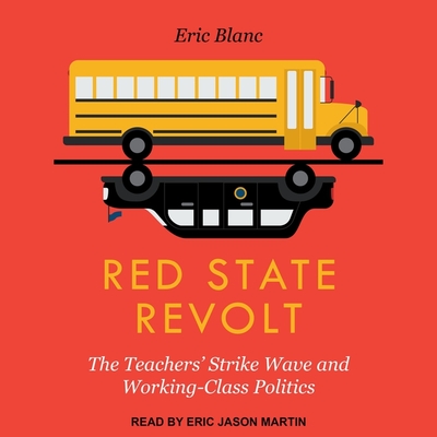 Red State Revolt Lib/E: The Teachers' Strike Wave and Working-Class Politics By Eric Martin (Read by), Eric Blanc Cover Image