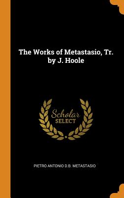 The Works of Metastasio, Tr. by J. Hoole Cover Image