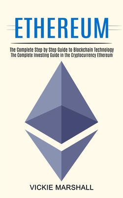 Ethereum: The Complete Investing Guide in the Cryptocurrency Ethereum (The Complete Step by Step Guide to Blockchain Technology) Cover Image