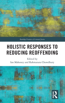 Holistic Responses to Reducing Reoffending (Routledge Frontiers of Criminal Justice)
