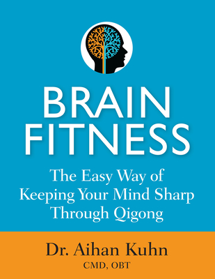 Brain Fitness: The Easy Way of Keeping Your Mind Sharp Through Qigong By Aihan Kuhn Cover Image