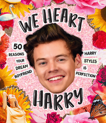 We Heart Harry: 50 Reasons Your Dream Boyfriend Harry Styles Is Perfection Cover Image