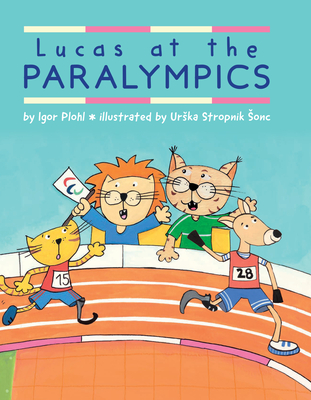 Lucas at the Paralympics By Igor Plohl, Urska Stropnik Sonc (Illustrator) Cover Image