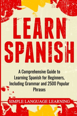 Learn Spanish: A Comprehensive Guide to Learning Spanish for Beginners, Including Grammar and 2500 Popular Phrases Cover Image