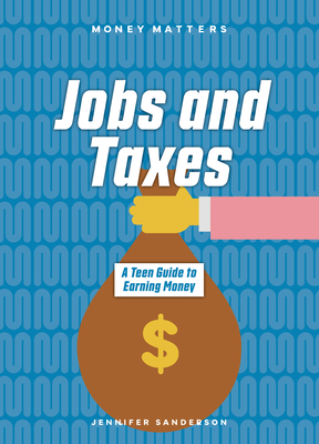 Jobs and Taxes: A Teen Guide to Earning Money (Money Matters) By Jennifer Sanderson Cover Image