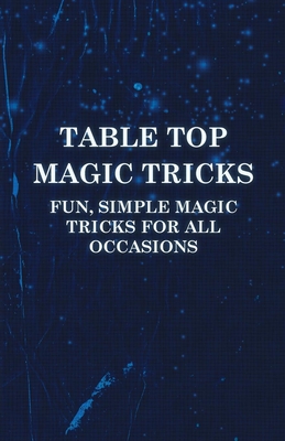 Table Top Magic Tricks - Fun, Simple Magic Tricks for all Occasions Cover Image