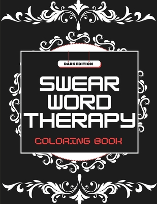 Swear Word Therapy: Coloring Book for Adults - Dark Edition Cover Image