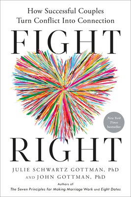Fight Right: How Successful Couples Turn Conflict Into Connection By Julie Schwartz Gottman, PhD, John Gottman, PhD Cover Image