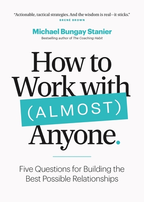 How to Work with (Almost) Anyone: Five Questions for Building the Best Possible Relationships cover