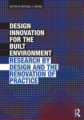 Design Innovation for the Built Environment: Research by Design and the Renovation of Practice By Michael Hensel (Editor) Cover Image
