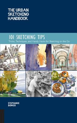 The Urban Sketching Handbook 101 Sketching Tips: Tricks, Techniques, and Handy Hacks for Sketching on the Go (Urban Sketching Handbooks #8) By Stephanie Bower Cover Image