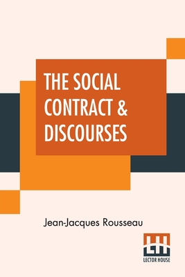 The Social Contract & Discourses: Translated With Introduction By G. D. H. Cole, Edited By Ernest Rhys
