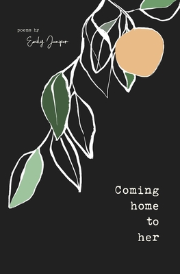 Coming Home to Her: Poems about love, sexuality, and being human By Emily Juniper Cover Image