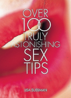Over 100 Truly Astonishing Sex Tips By Lisa Sussman Cover Image
