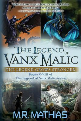 The Legend of Vanx Malic: The Legend Grows Stronger: Books V-VIII of The legend of Vanx Malic Series