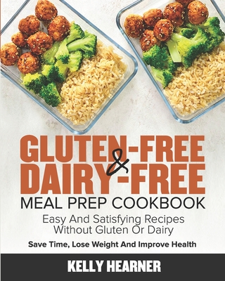 Gluten-Free & Dairy-Free Meal Prep Cookbook: Easy and Satisfying Recipes without Gluten or Dairy Save Time, Lose Weight and Improve Health 30-Day Meal Cover Image