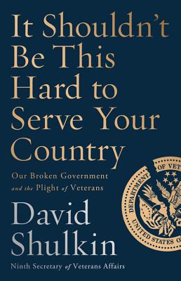 It Shouldn't Be This Hard to Serve Your Country: Our Broken Government and the Plight of Veterans By David Shulkin Cover Image