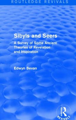 Sibyls and Seers (Routledge Revivals): A Survey of Some Ancient Theories of Revelation and Inspiration By Edwyn Bevan Cover Image
