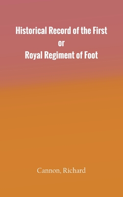 Historical Record of the First, or Royal Regiment of Foot By Richard Cannon Cover Image