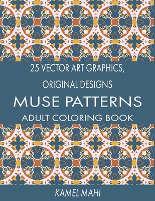 25 Vector Art Graphics, Original Designs: Muse Patterns: Adult Coloring Book For The Adventurers Amusement By Bsg Studio, Kamel Abdelghani Mahi Cover Image
