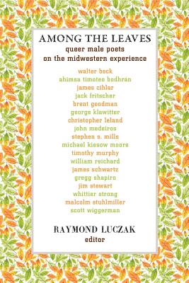 Among the Leaves: Queer Male Poets on the Midwestern Experience By Raymond Luczak (Editor) Cover Image