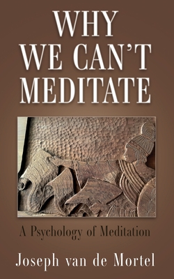 Why We Can't Meditate: A Psychology of Meditation By Joseph Van de Mortel Cover Image