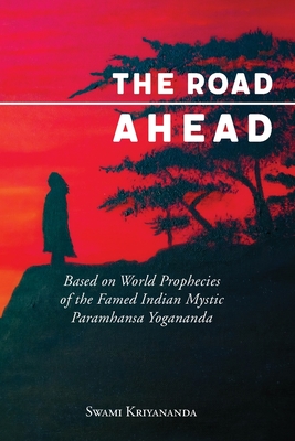 The Road Ahead: Based on World Prophecies of the Famed Indian Mystic Paramhansa Yogananda Cover Image