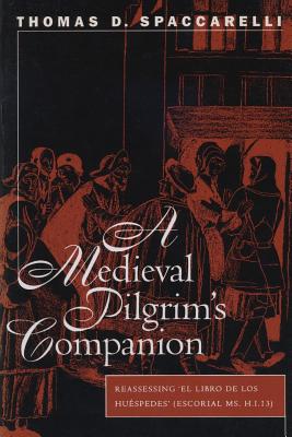 A Medieval Pilgrim's Companion: Reassessing El Libro de Los Huespedes (Escorial Ms.H.I.13) (North Carolina Studies in the Romance Languages and Literatu #261)